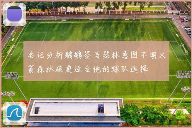 名记分析鹈鹕签马瑟林意图不明火箭森林狼更适合他的球队选择