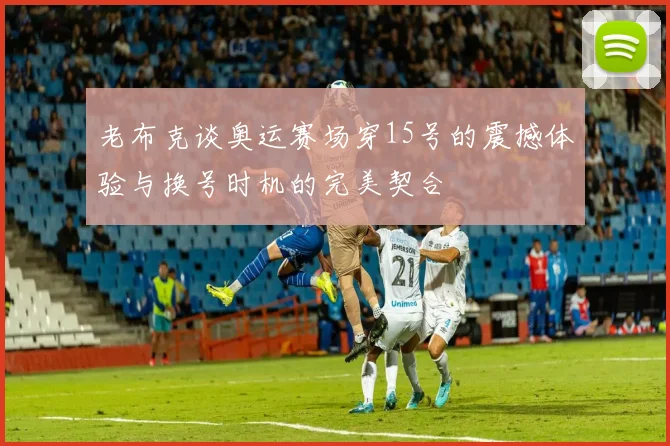 老布克谈奥运赛场穿15号的震撼体验与换号时机的完美契合