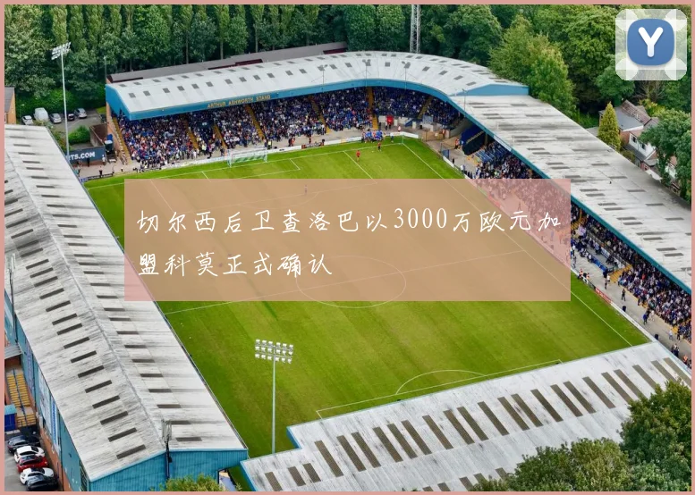 切尔西后卫查洛巴以3000万欧元加盟科莫正式确认