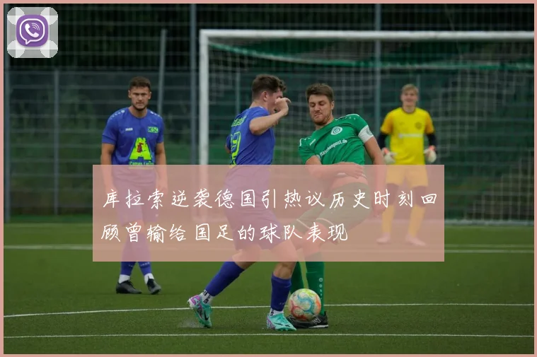 库拉索逆袭德国引热议历史时刻回顾曾输给国足的球队表现